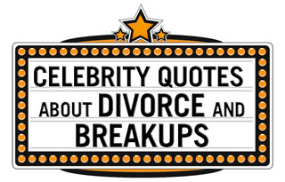 Celebrity Quotes on Divorce and Breakups